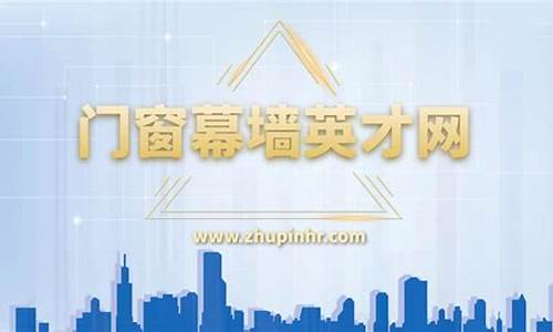 门窗幕墙英才网企业招聘_门窗幕墙英才最新